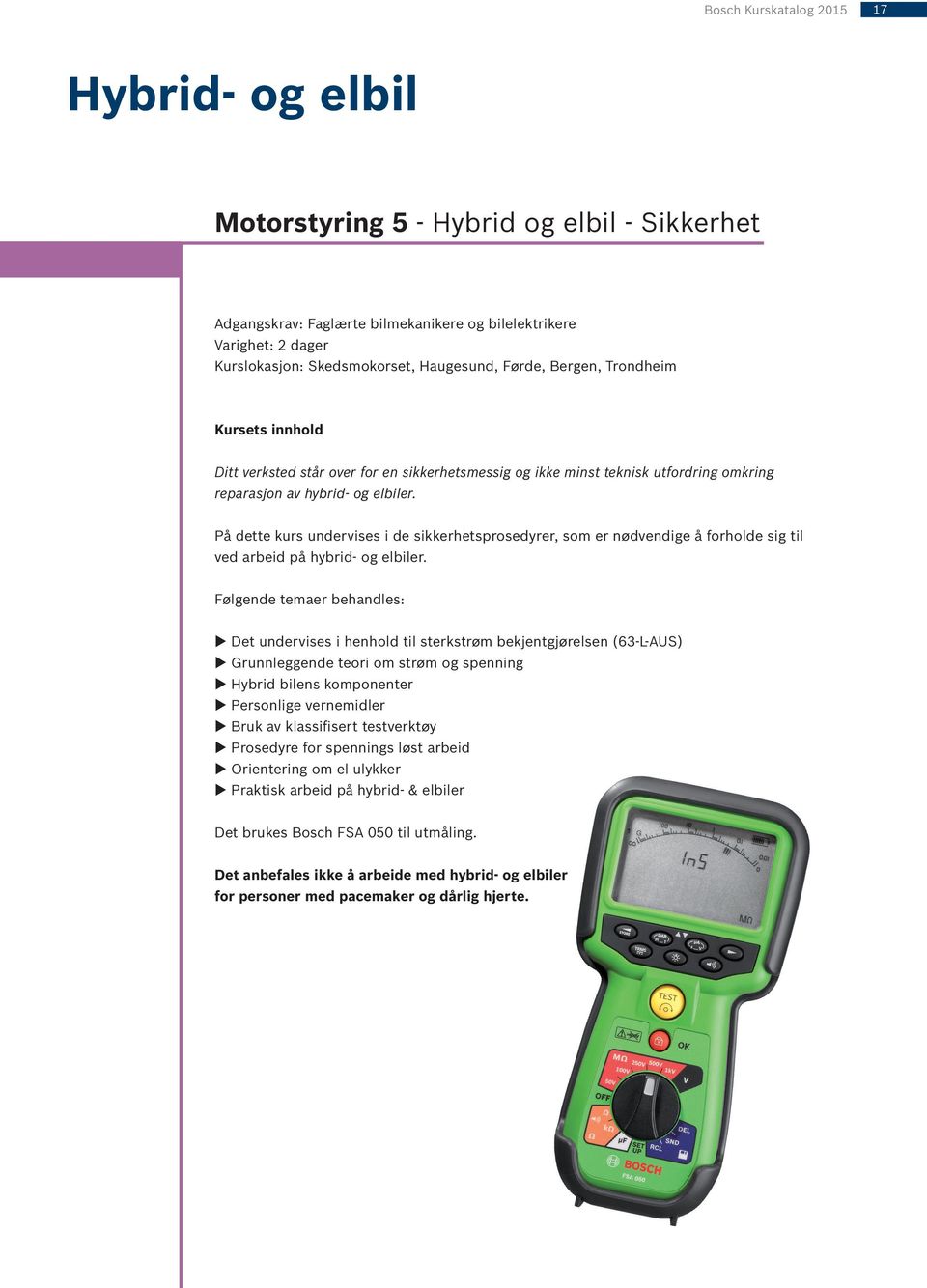 På dette kurs undervises i de sikkerhetsprosedyrer, som er nødvendige å forholde sig til ved arbeid på hybrid- og elbiler.