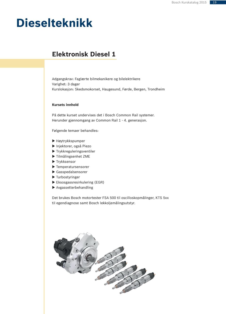 Følgende temaer behandles: u Høytrykkspumper u Injektorer, også Piezo u Trykkreguleringsventiler u Tilmålingsenhet ZME u Trykksensor u Temperatursensorer u
