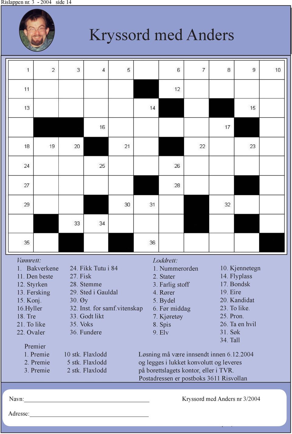 Spis 9. Elv 10. Kjennetegn 14. Flyplass 17. Bondsk 19. Eire 20. Kandidat 23. To like. 25. Pron. 26. Ta en hvil 31. Søk 34. Tall Premier 1. Premie 10 stk. Flaxlodd Løsning må være innsendt innen 6.12.