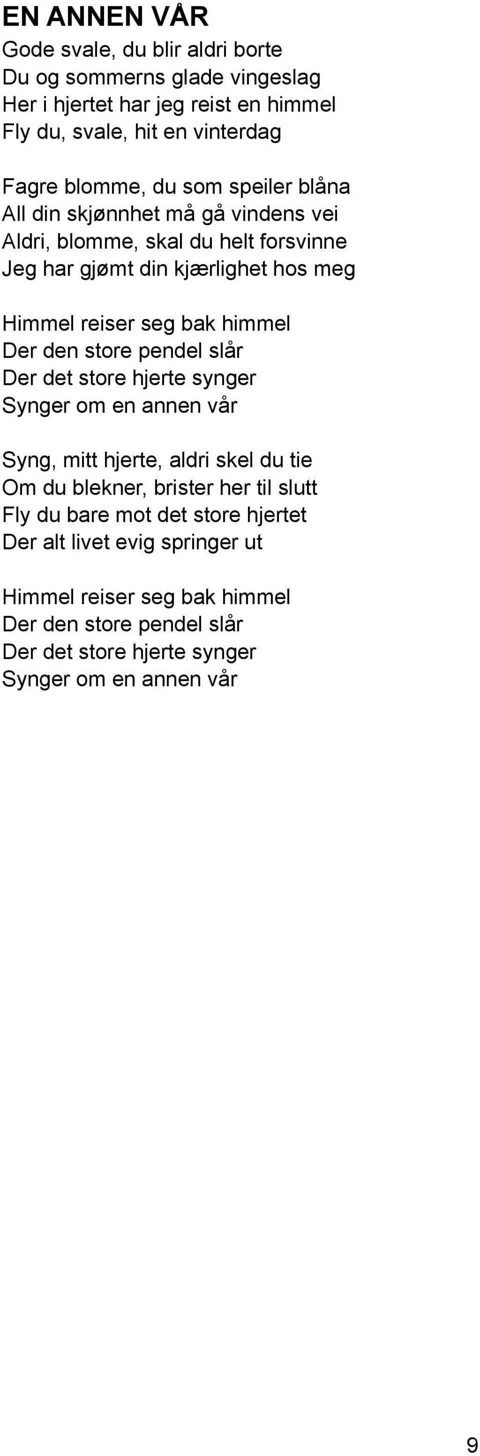 Der den store pendel slår Der det store hjerte synger Synger om en annen vår Syng, mitt hjerte, aldri skel du tie Om du blekner, brister her til slutt Fly du