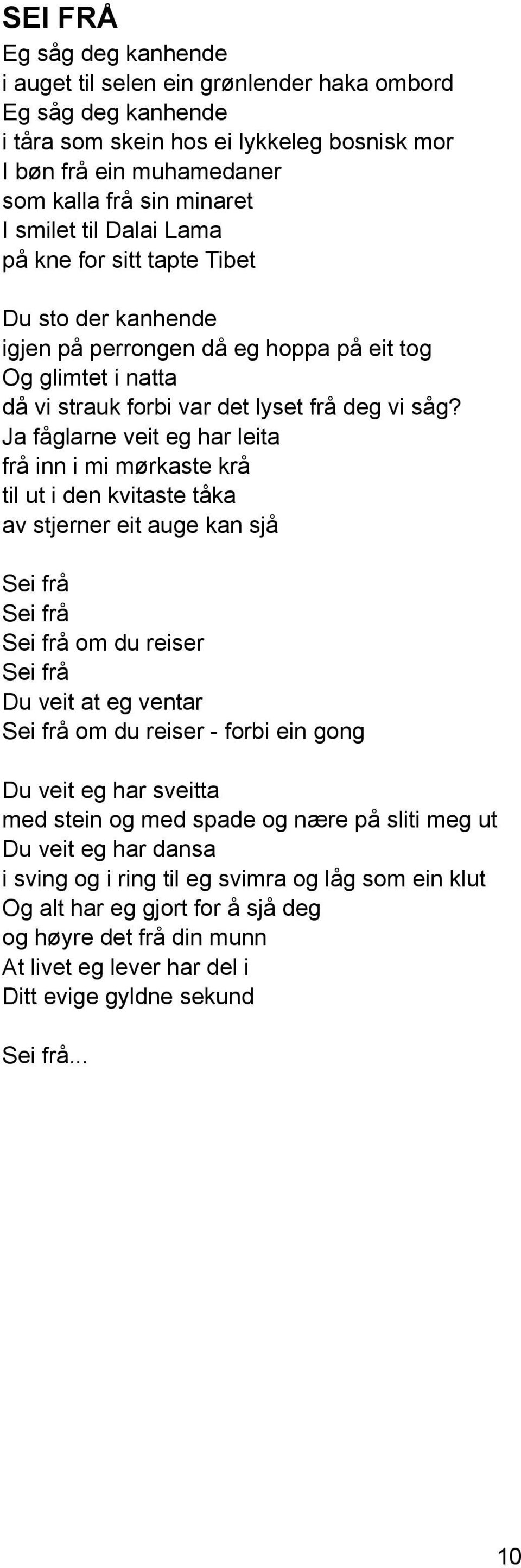 Ja fåglarne veit eg har leita frå inn i mi mørkaste krå til ut i den kvitaste tåka av stjerner eit auge kan sjå Sei frå Sei frå Sei frå om du reiser Sei frå Du veit at eg ventar Sei frå om du reiser