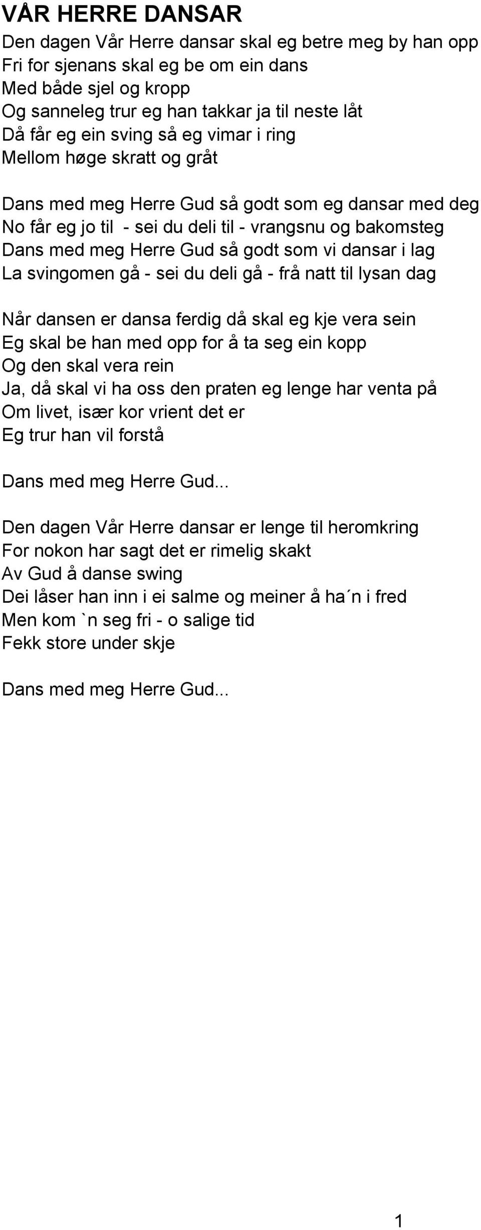 vi dansar i lag La svingomen gå - sei du deli gå - frå natt til lysan dag Når dansen er dansa ferdig då skal eg kje vera sein Eg skal be han med opp for å ta seg ein kopp Og den skal vera rein Ja, då