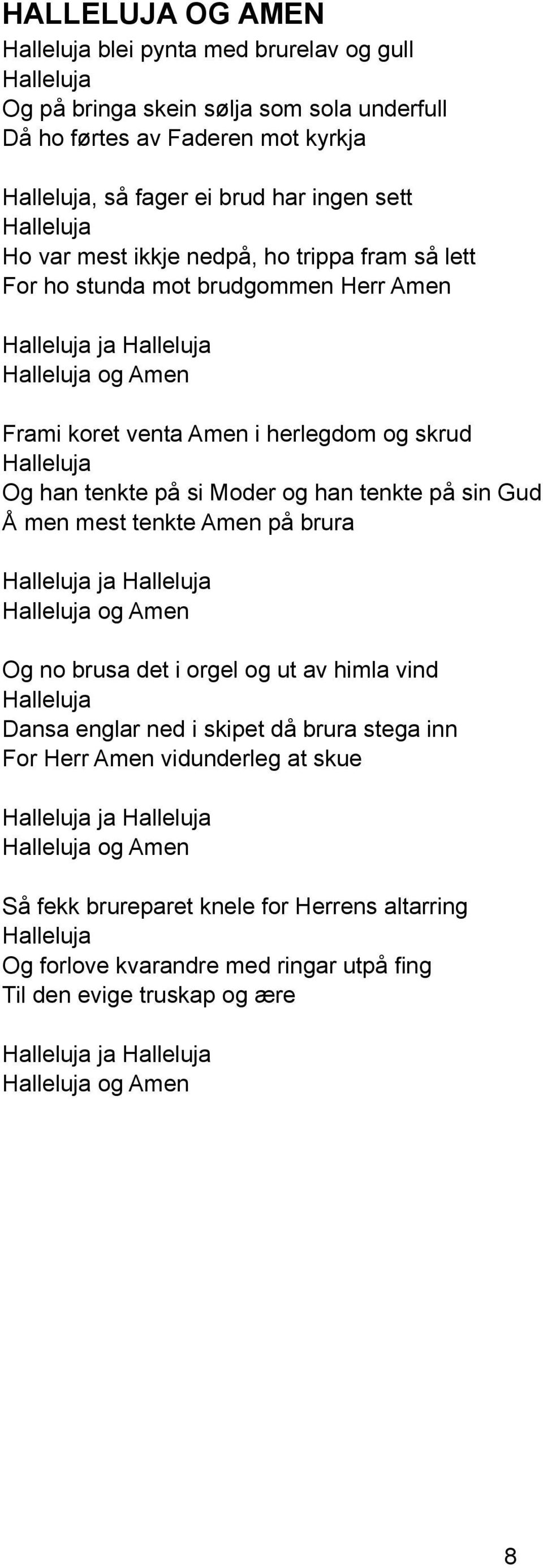 tenkte på si Moder og han tenkte på sin Gud Å men mest tenkte Amen på brura Halleluja ja Halleluja Halleluja og Amen Og no brusa det i orgel og ut av himla vind Halleluja Dansa englar ned i skipet då