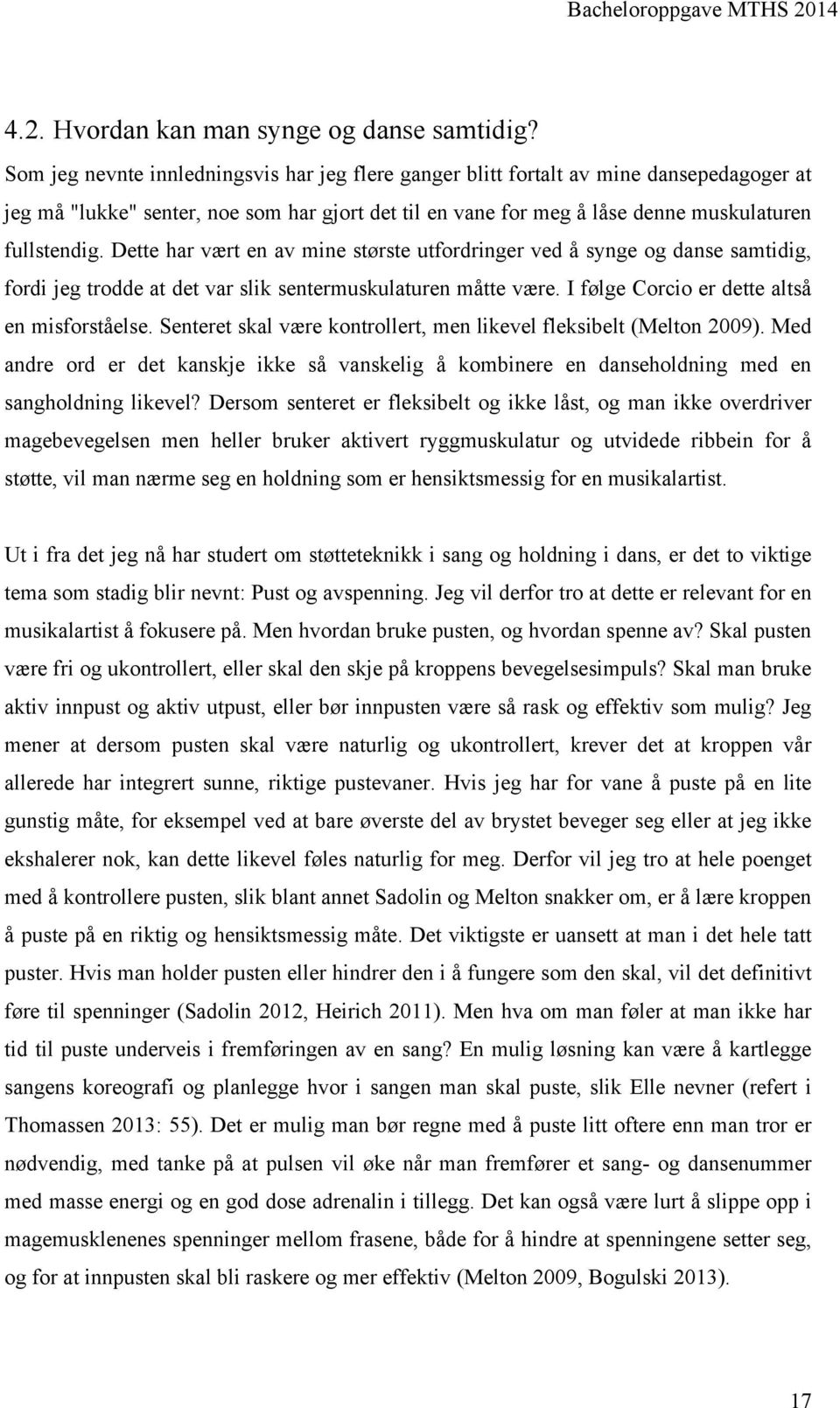 Dette har vært en av mine største utfordringer ved å synge og danse samtidig, fordi jeg trodde at det var slik sentermuskulaturen måtte være. I følge Corcio er dette altså en misforståelse.