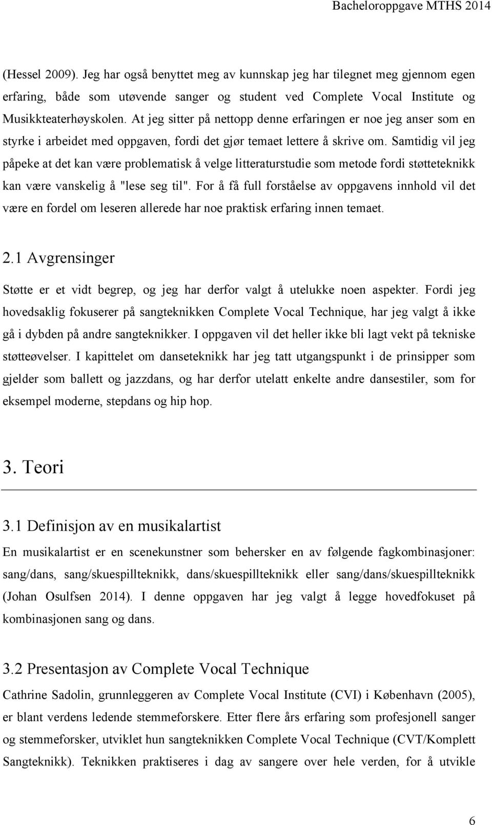 Samtidig vil jeg påpeke at det kan være problematisk å velge litteraturstudie som metode fordi støtteteknikk kan være vanskelig å "lese seg til".