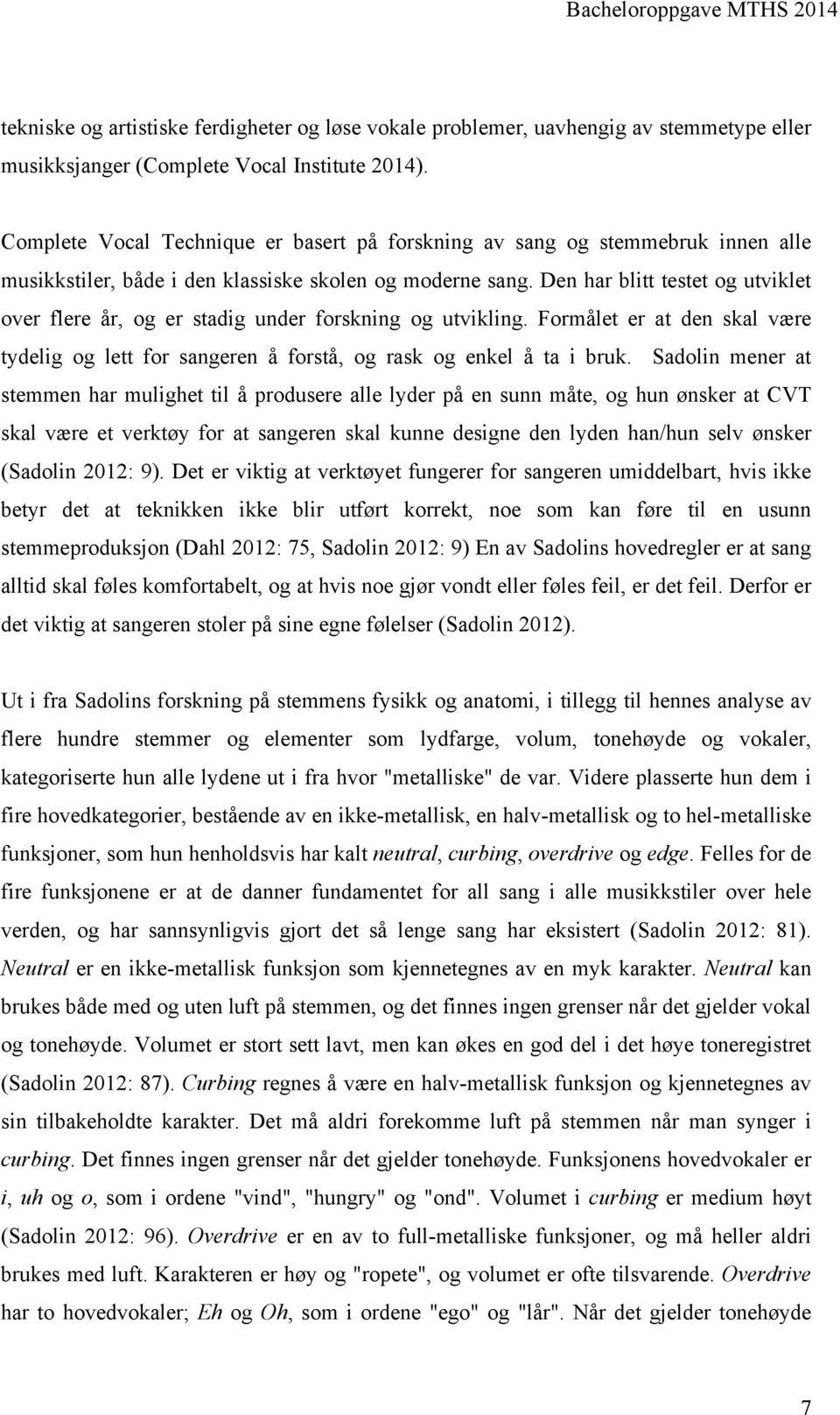 Den har blitt testet og utviklet over flere år, og er stadig under forskning og utvikling. Formålet er at den skal være tydelig og lett for sangeren å forstå, og rask og enkel å ta i bruk.