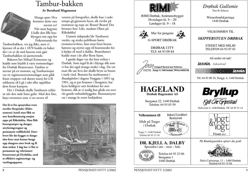 bakken så sjarmerende. Bakeren het Mikael Kristensen og hadde som bijobb å være tromme slager for Drøbak Brann vesen.