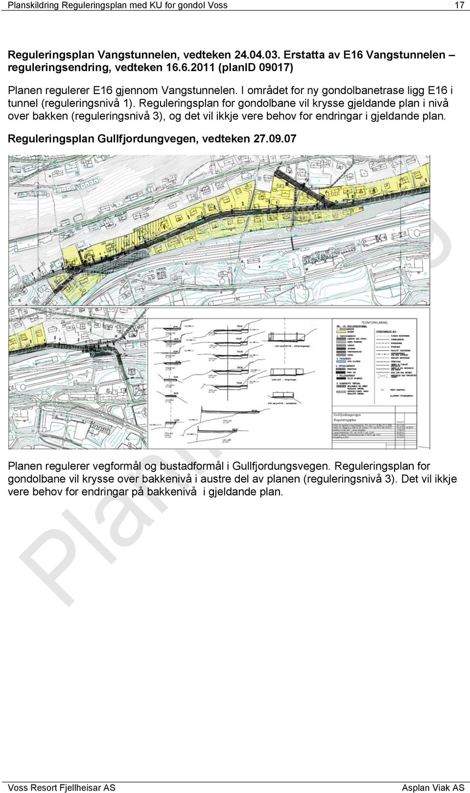 Reguleringsplan for gondolbane vil krysse gjeldande plan i nivå over bakken (reguleringsnivå 3), og det vil ikkje vere behov for endringar i gjeldande plan.