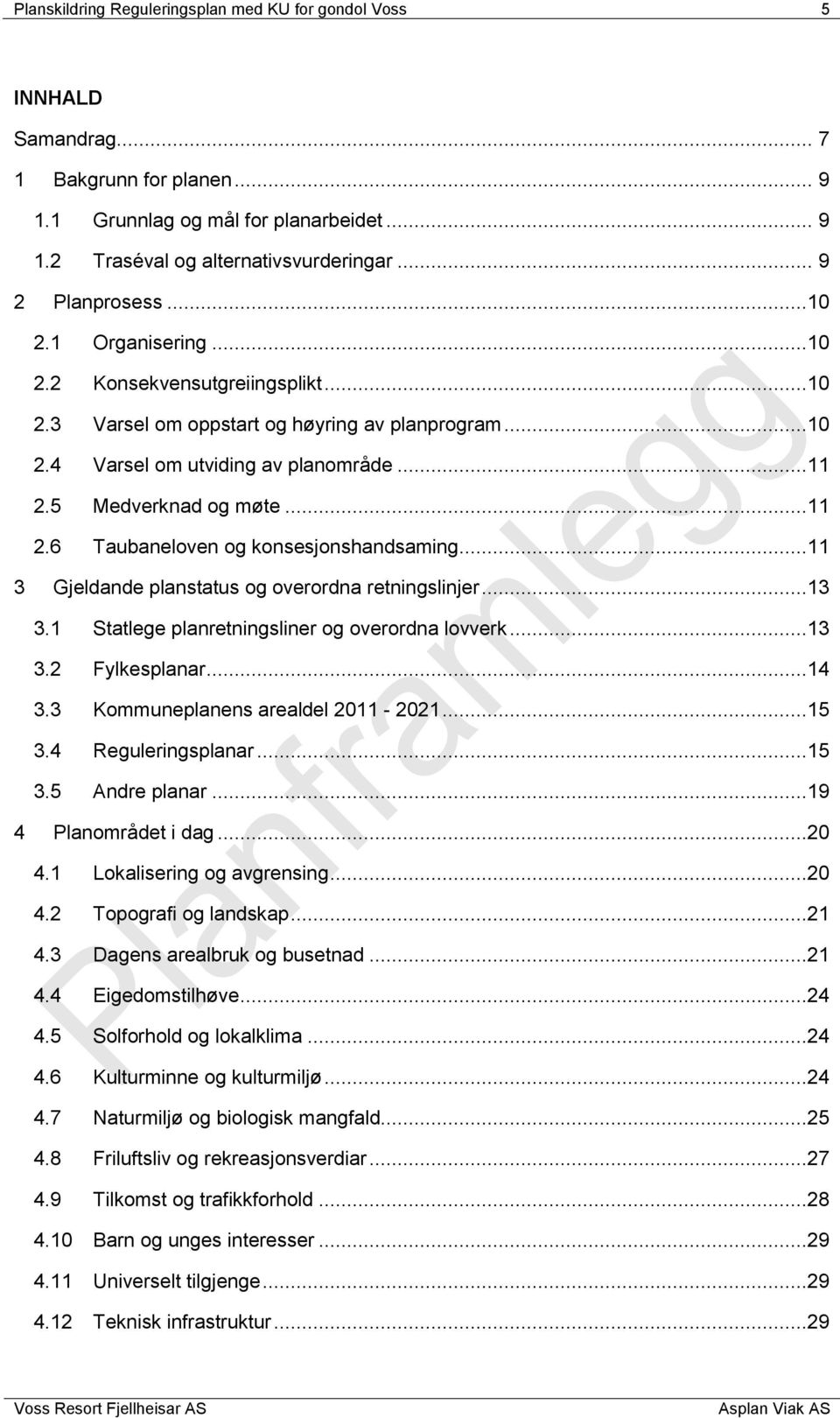 ..11 2.6 Taubaneloven og konsesjonshandsaming...11 3 Gjeldande planstatus og overordna retningslinjer...13 3.1 Statlege planretningsliner og overordna lovverk...13 3.2 Fylkesplanar...14 3.