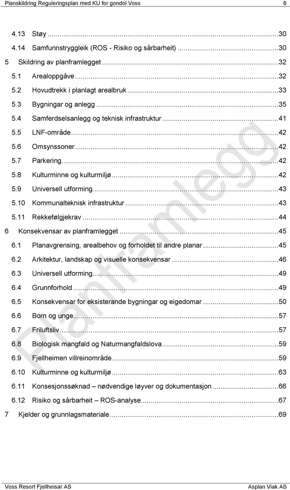 ..43 5.10 Kommunalteknisk infrastruktur...43 5.11 Rekkefølgjekrav...44 6 Konsekvensar av planframlegget...45 6.1 Planavgrensing, arealbehov og forholdet til andre planar...45 6.2 Arkitektur, landskap og visuelle konsekvensar.