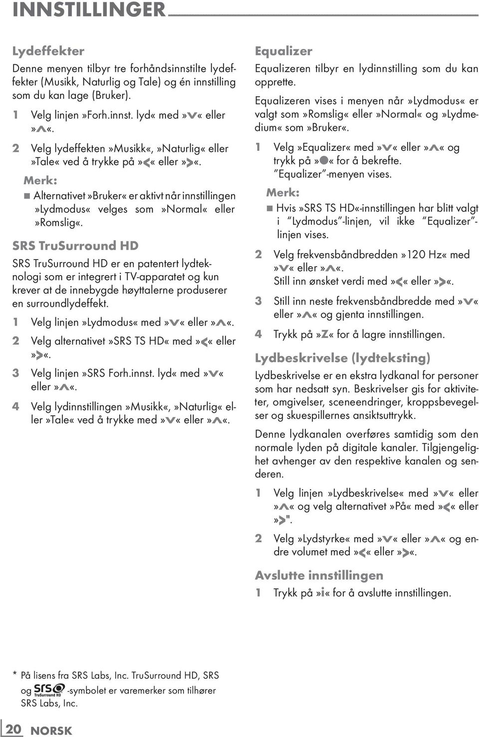 7 Alternativet»Bruker«er aktivt når innstillingen»lydmodus«velges som»normal«eller»romslig«.