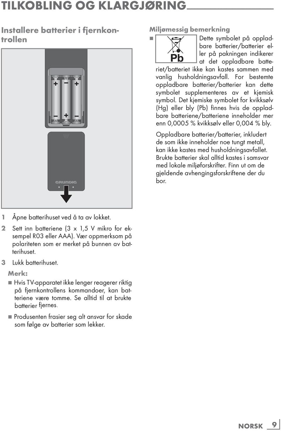 For bestemte oppladbare batterier/batterier kan dette symbolet supplementeres av et kjemisk symbol.