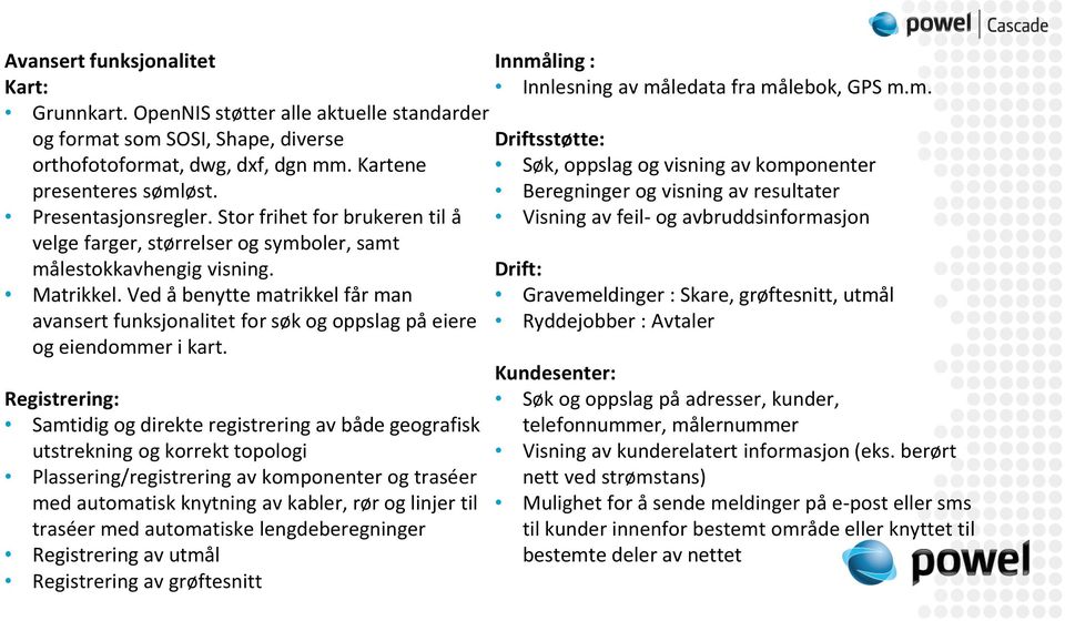 Ved å benytte matrikkel får man avansert funksjonalitet for søk og oppslag på eiere og eiendommer i kart.