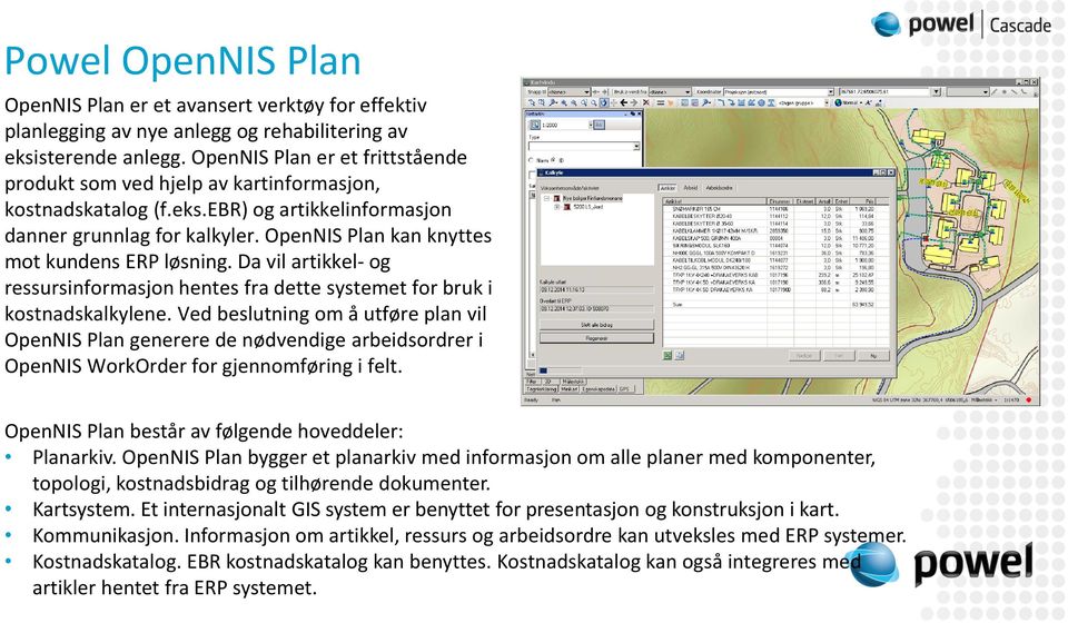 OpenNIS Plan kan knyttes mot kundens ERP løsning. Da vil artikkel- og ressursinformasjon hentes fra dette systemet for bruk i kostnadskalkylene.