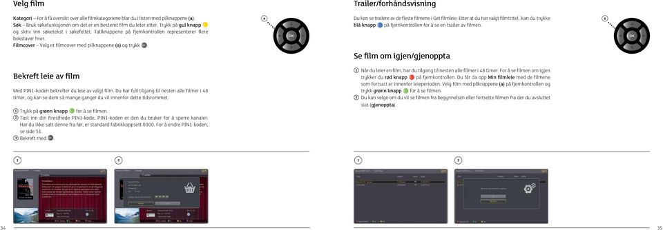 Du kn se trilere v de fleste filmene i Get filmleie. Etter t du hr vlgt filmtittel, kn du trykke blå knpp på fjernkontrollen for å se en triler v filmen.