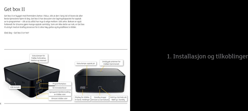 Som om ikke dette vr nok, er Get box II utstyrt med en krftig prosessor for å sikre høy ytelse og krystllklre tv-bilder. Gled deg Get box II er her!