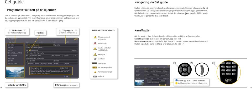 Nvigering vi Get guide Du kn velge å bl igjennom knlene eller progrmmene direkte med pilknppene () på fjernkontrollen. Du kn også bl én side om gngen med knlknppen (b) på fjernkontrollen.