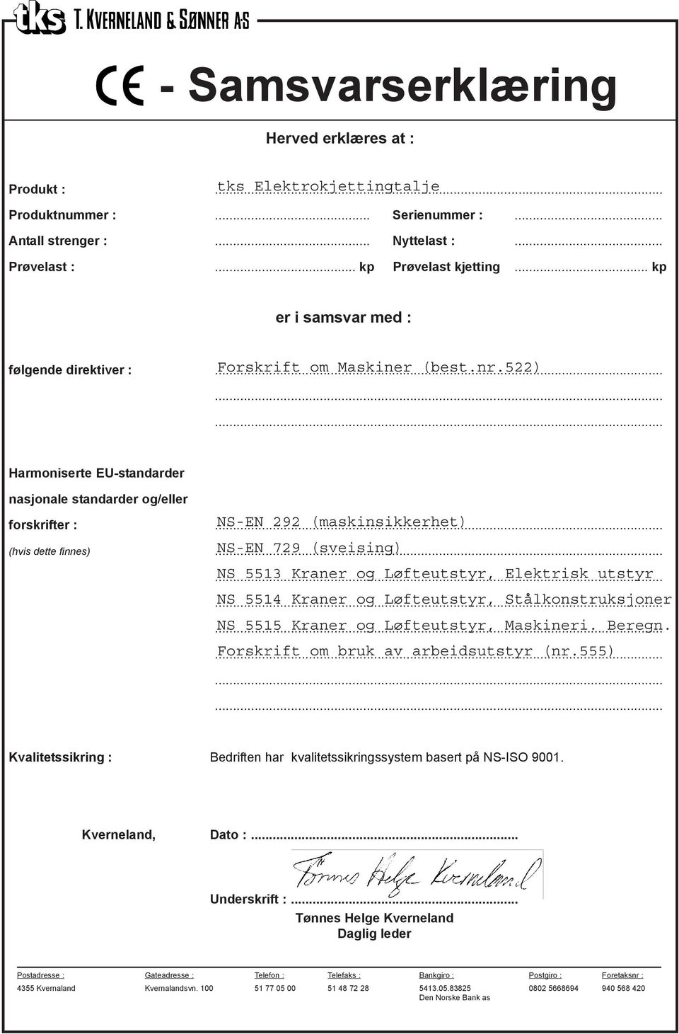 522) Harmoniserte EU-standarder nasjonale standarder og/eller forskrifter : NS-EN 292 (maskinsikkerhet) (hvis dette finnes) NS-EN 729 (sveising) NS 55 Kraner og Løfteutstyr, Elektrisk utstyr NS 5514