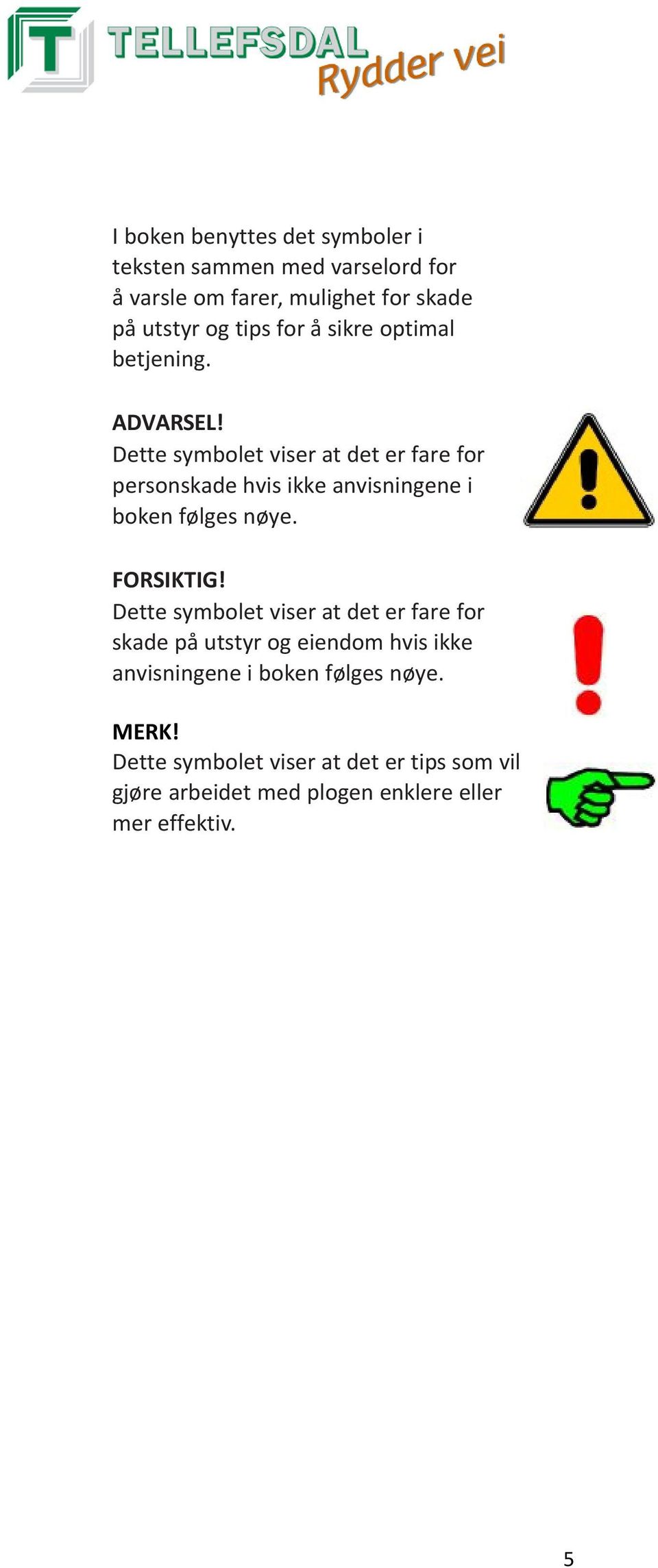 Dette symbolet viser at det er fare for personskade hvis ikke anvisningene i boken følges nøye. FORSIKTIG!