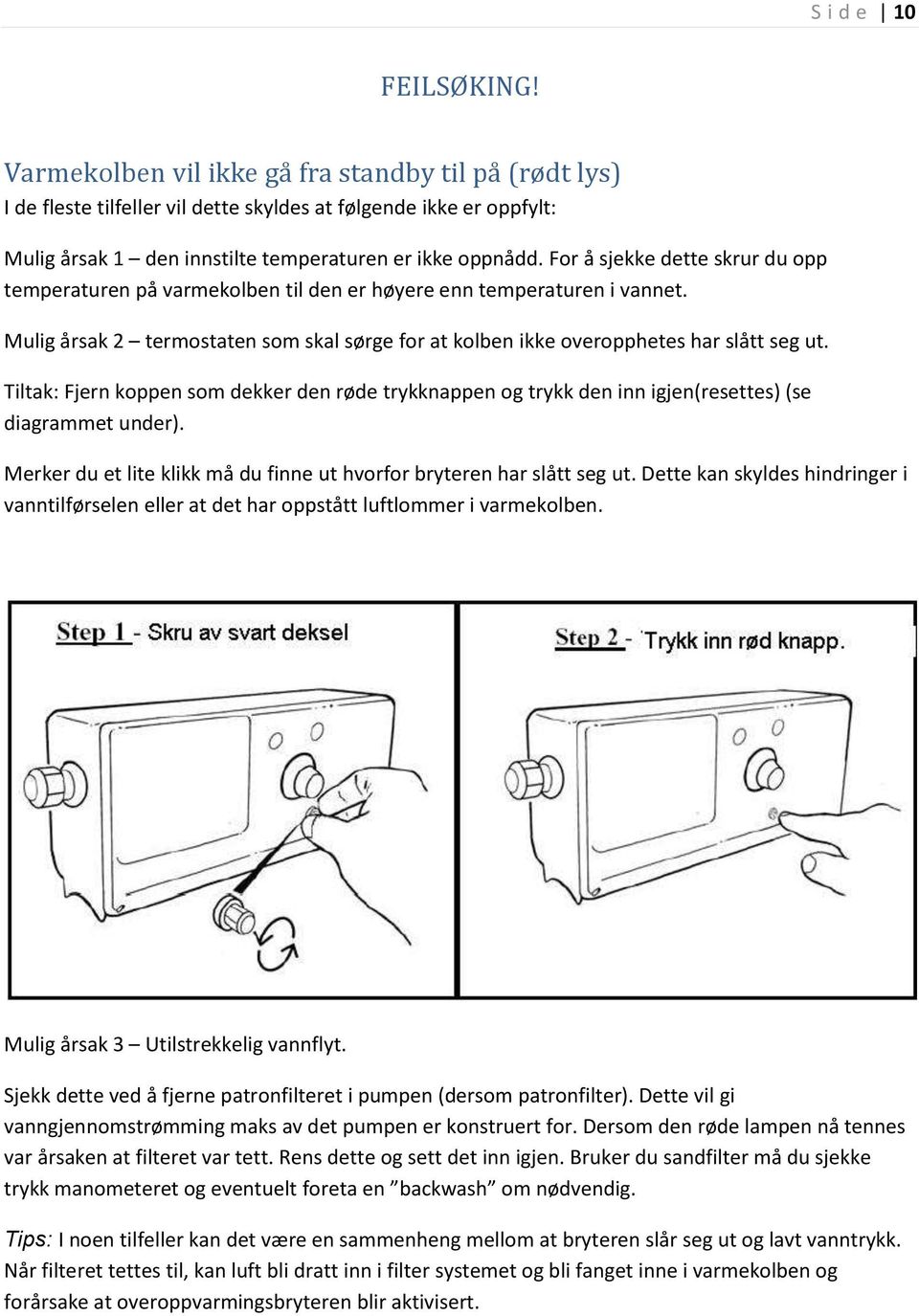 Tiltak: Fjern koppen som dekker den røde trykknappen og trykk den inn igjen(resettes) (se diagrammet under). Merker du et lite klikk må du finne ut hvorfor bryteren har slått seg ut.