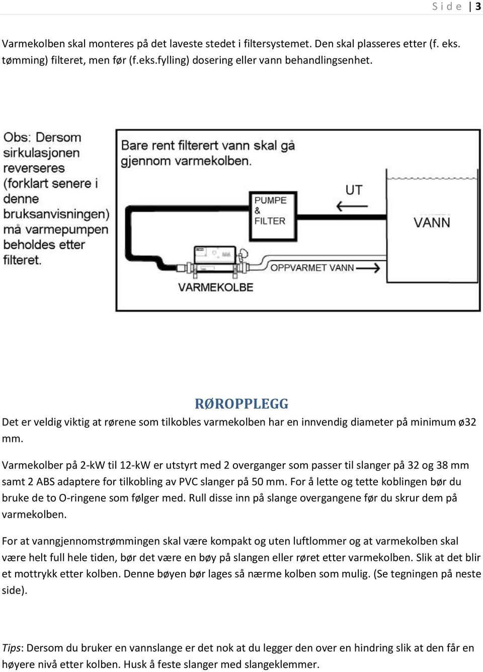 Varmekolber på 2-kW til 12-kW er utstyrt med 2 overganger som passer til slanger på 32 og 38 mm samt 2 ABS adaptere for tilkobling av PVC slanger på 50 mm.