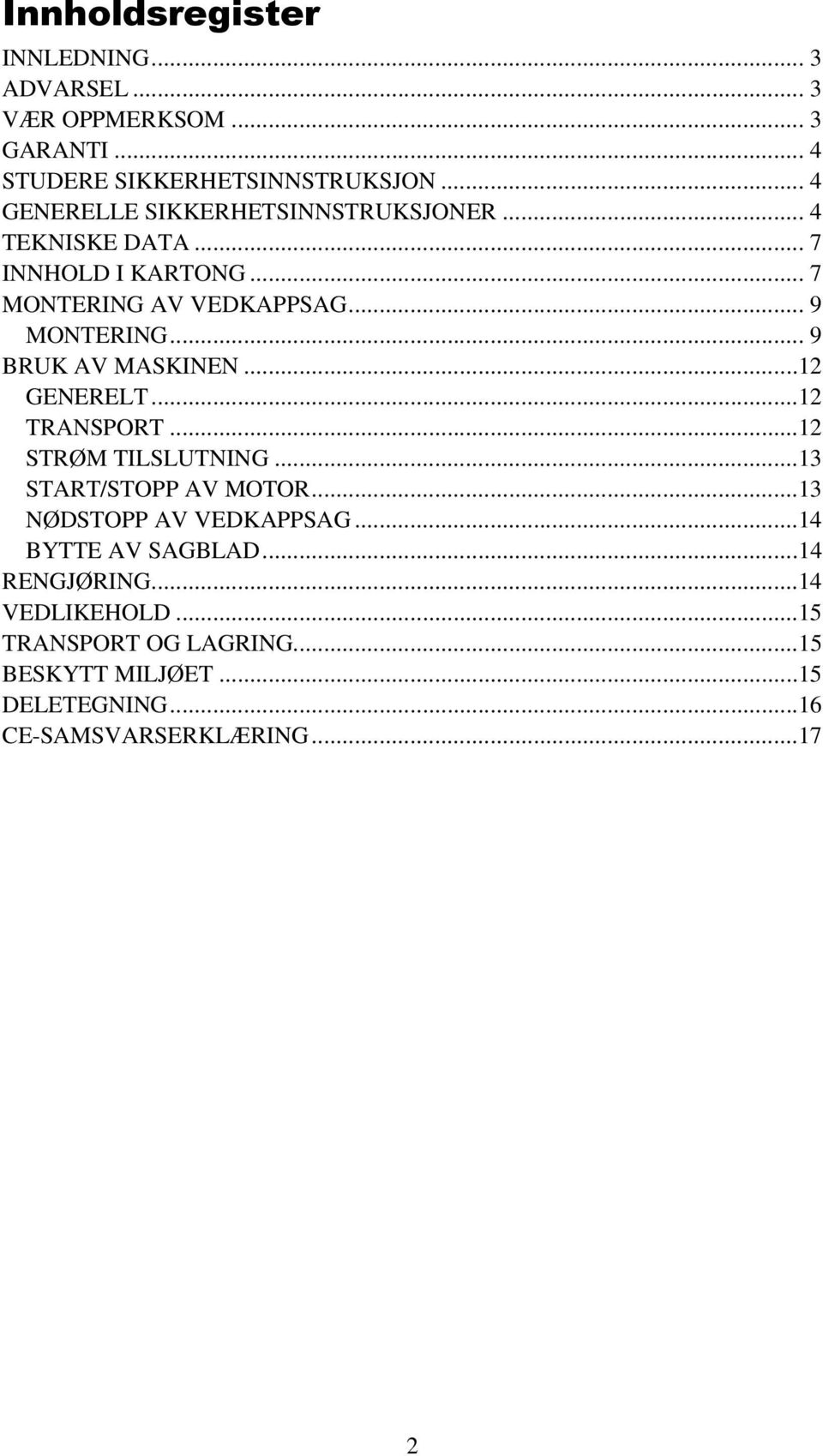 .. 9 BRUK AV MASKINEN...12 GENERELT...12 TRANSPORT...12 STRØM TILSLUTNING...13 START/STOPP AV MOTOR...13 NØDSTOPP AV VEDKAPPSAG.