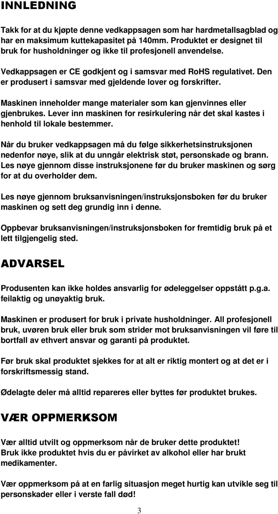 Den er produsert i samsvar med gjeldende lover og forskrifter. Maskinen inneholder mange materialer som kan gjenvinnes eller gjenbrukes.