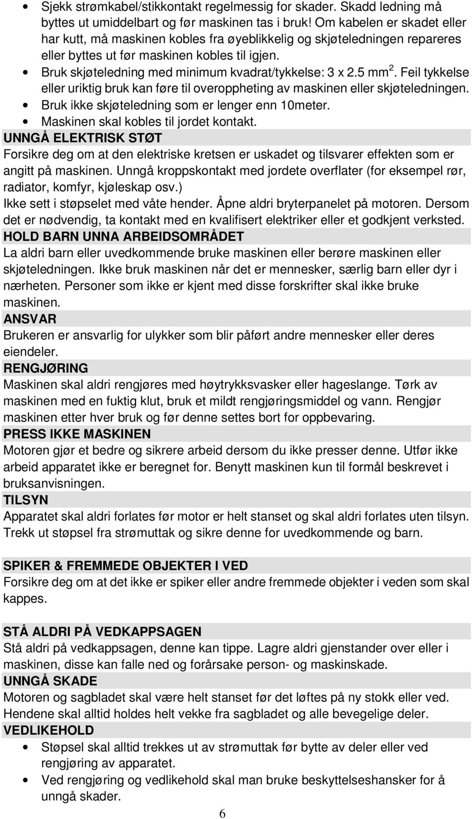 Bruk skjøteledning med minimum kvadrat/tykkelse: 3 x 2.5 mm 2. Feil tykkelse eller uriktig bruk kan føre til overoppheting av maskinen eller skjøteledningen.