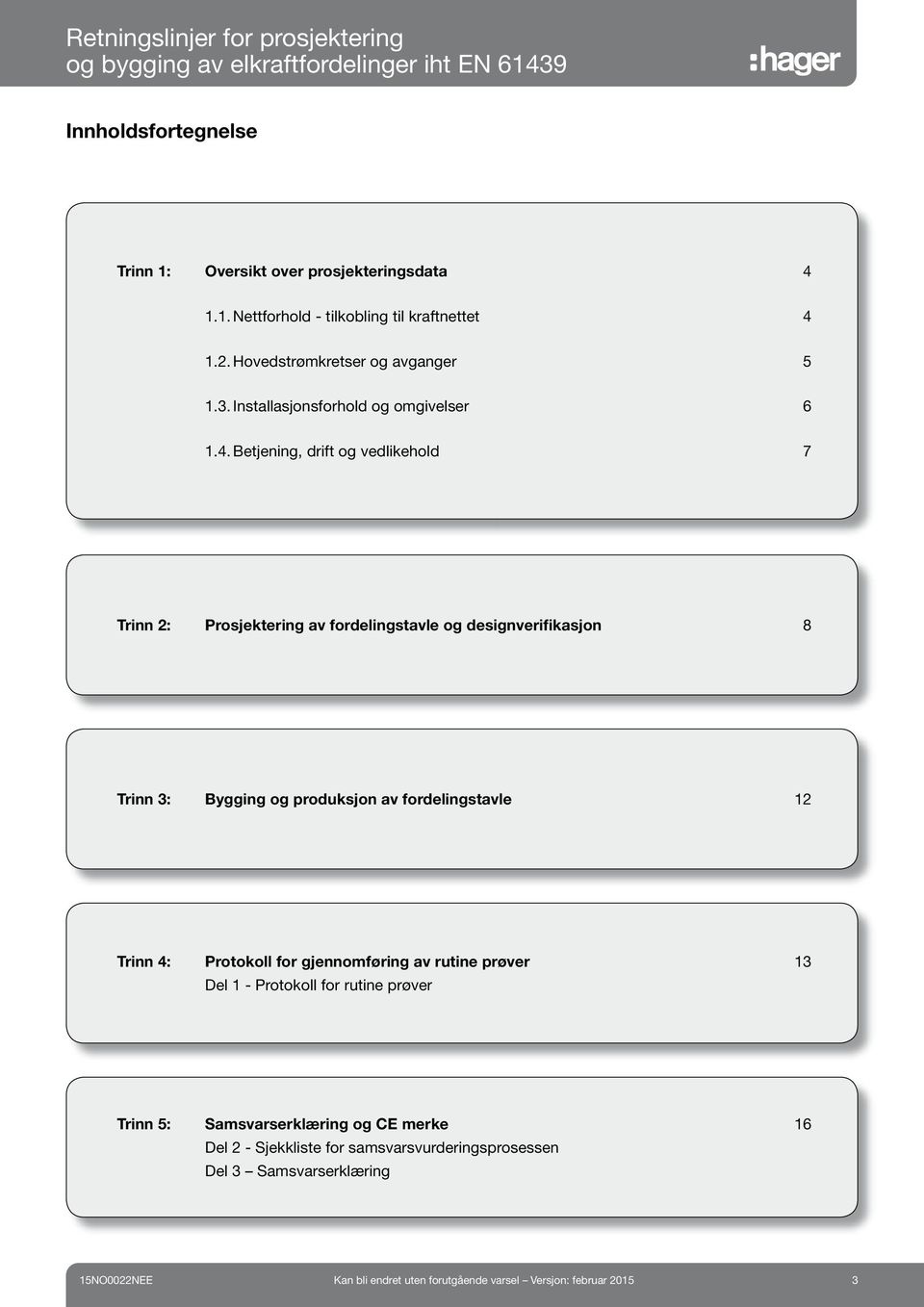 Betjening, drift og vedlikehold 7 Trinn 2: Prosjektering av fordelingstavle og designverifikasjon 8 Trinn 3: Bygging og produksjon av