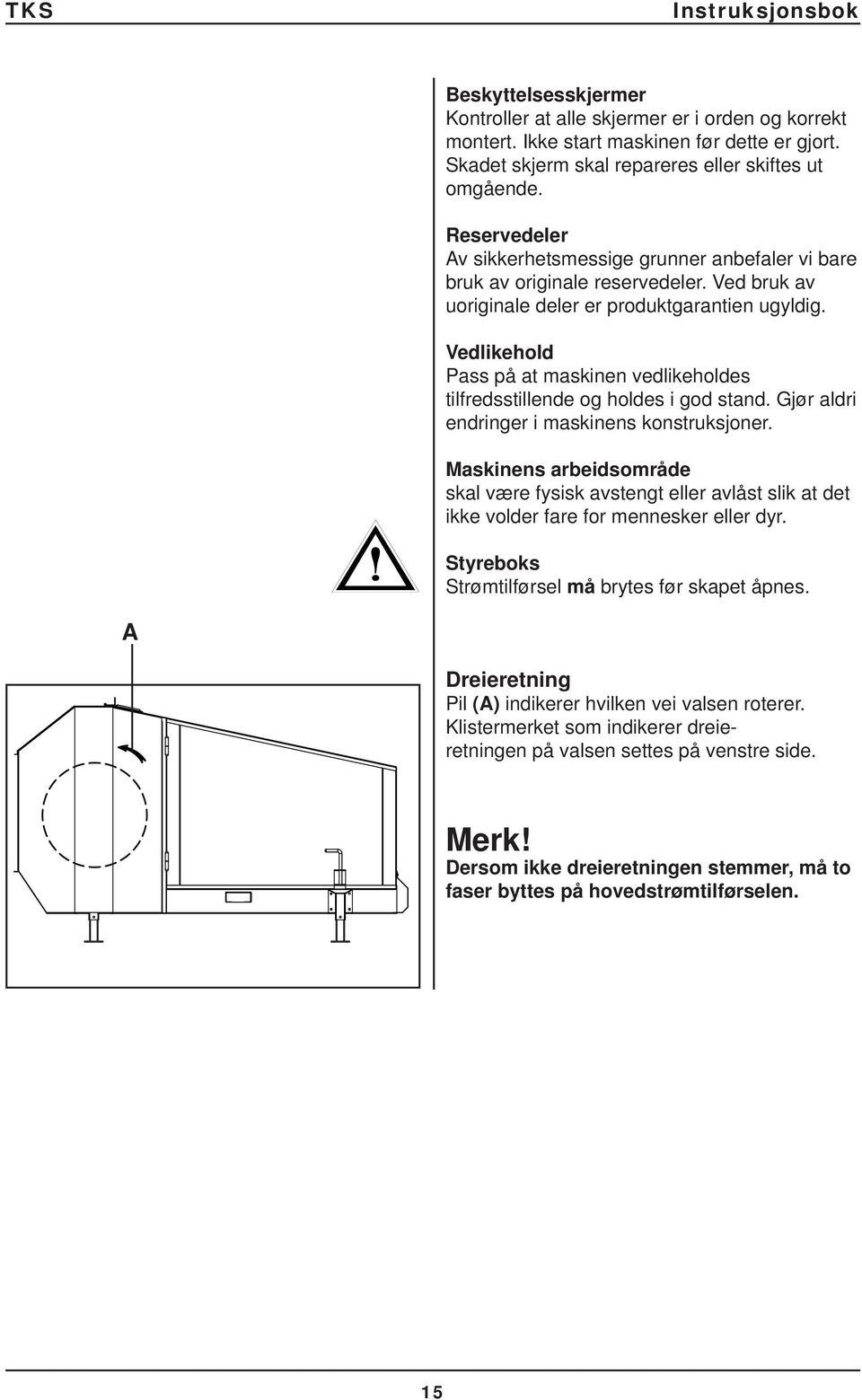 Vedlikehold Pass på at maskinen vedlikeholdes tilfredsstillende og holdes i god stand. Gjør aldri endringer i maskinens konstruksjoner.