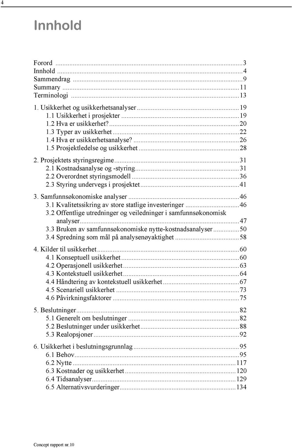 ..36 2.3 Styring undervegs i prosjektet...41 3. Samfunnsøkonomiske analyser...46 3.1 Kvalitetssikring av store statlige investeringer...46 3.2 Offentlige utredninger og veiledninger i samfunnsøkonomisk analyser.