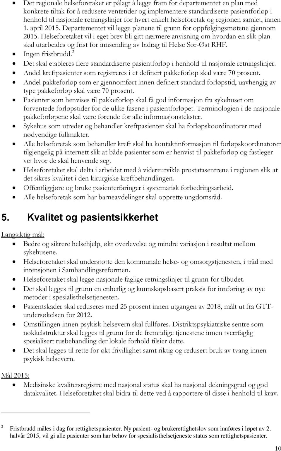 Helseforetaket vil i eget brev bli gitt nærmere anvisning om hvordan en slik plan skal utarbeides og frist for innsending av bidrag til Helse Sør-Øst RHF. Ingen fristbrudd.