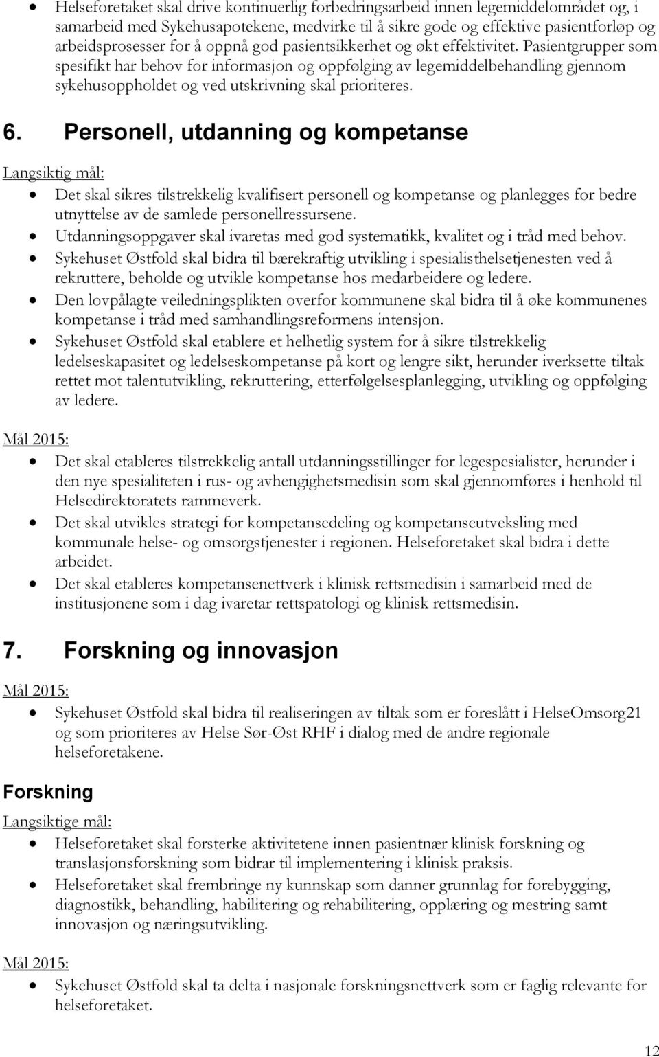 Pasientgrupper som spesifikt har behov for informasjon og oppfølging av legemiddelbehandling gjennom sykehusoppholdet og ved utskrivning skal prioriteres. 6.