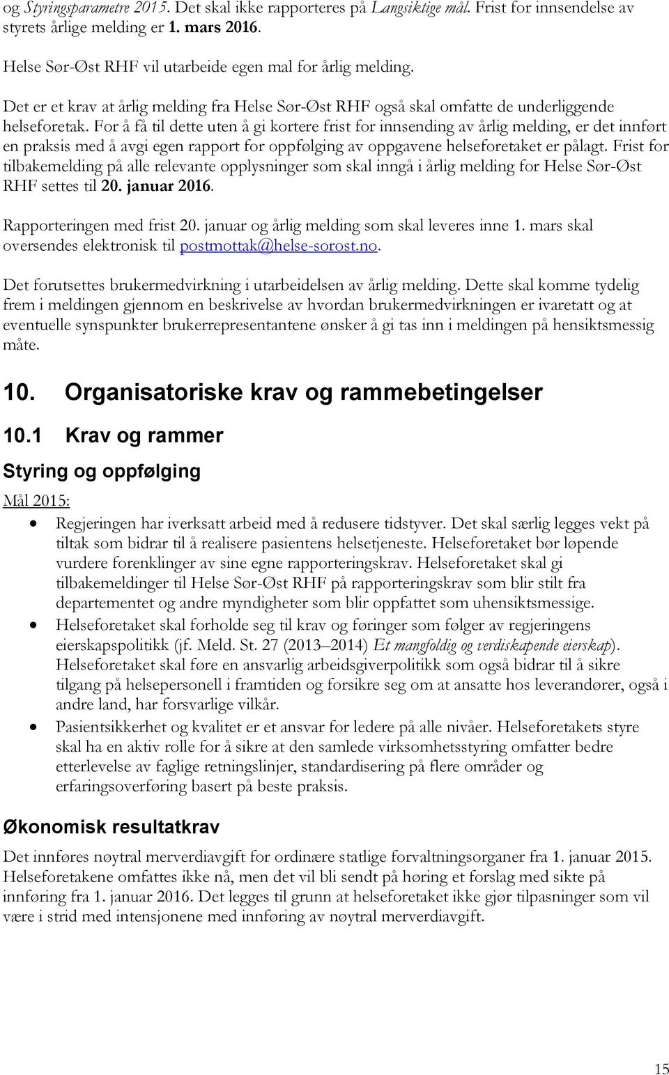 For å få til dette uten å gi kortere frist for innsending av årlig melding, er det innført en praksis med å avgi egen rapport for oppfølging av oppgavene helseforetaket er pålagt.