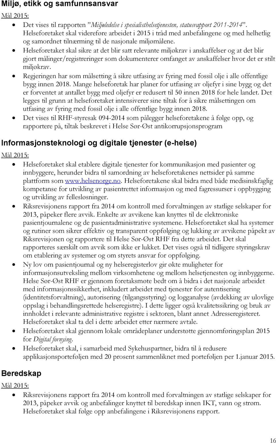 Helseforetaket skal sikre at det blir satt relevante miljøkrav i anskaffelser og at det blir gjort målinger/registreringer som dokumenterer omfanget av anskaffelser hvor det er stilt miljøkrav.