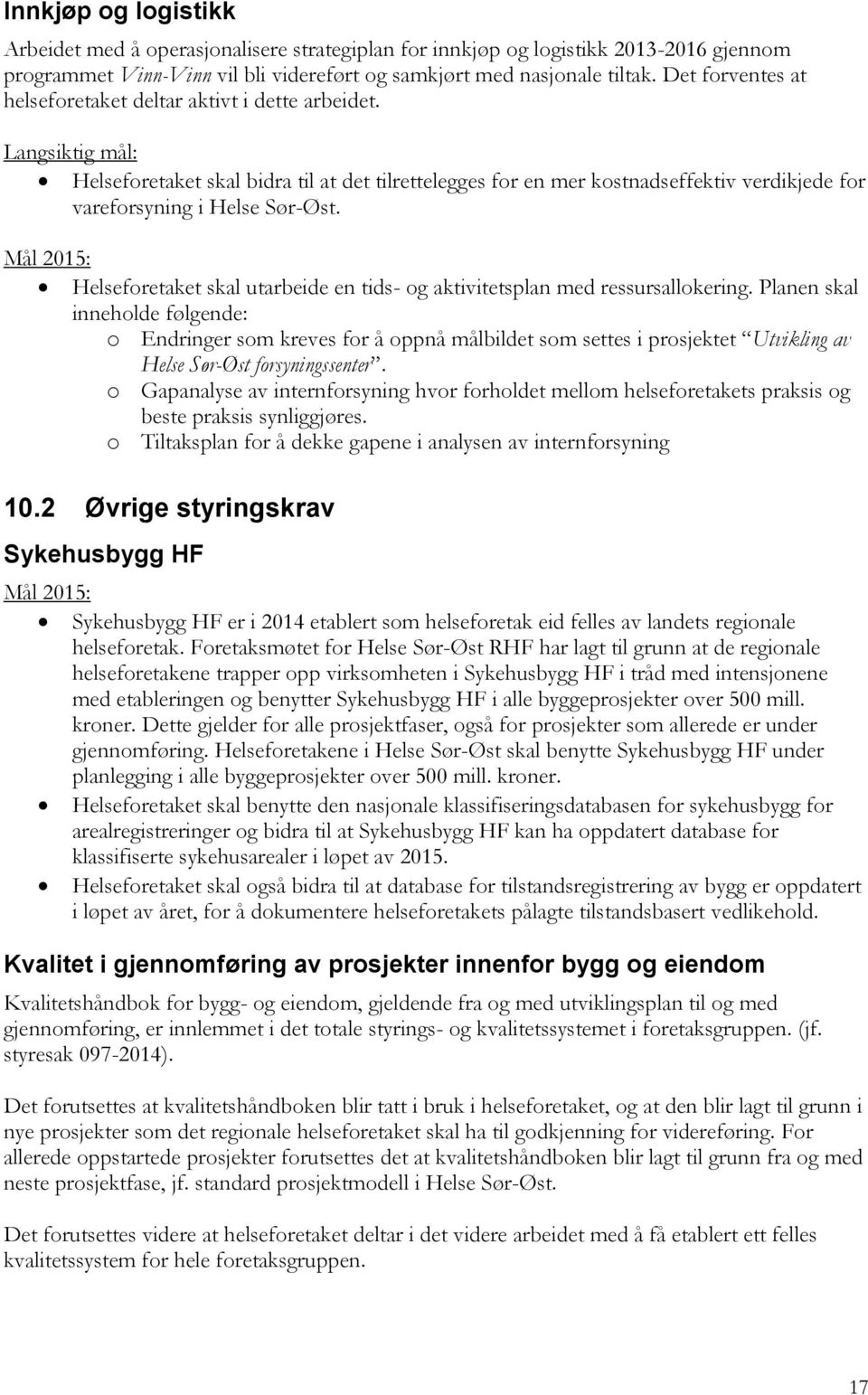 Langsiktig mål: Helseforetaket skal bidra til at det tilrettelegges for en mer kostnadseffektiv verdikjede for vareforsyning i Helse Sør-Øst.