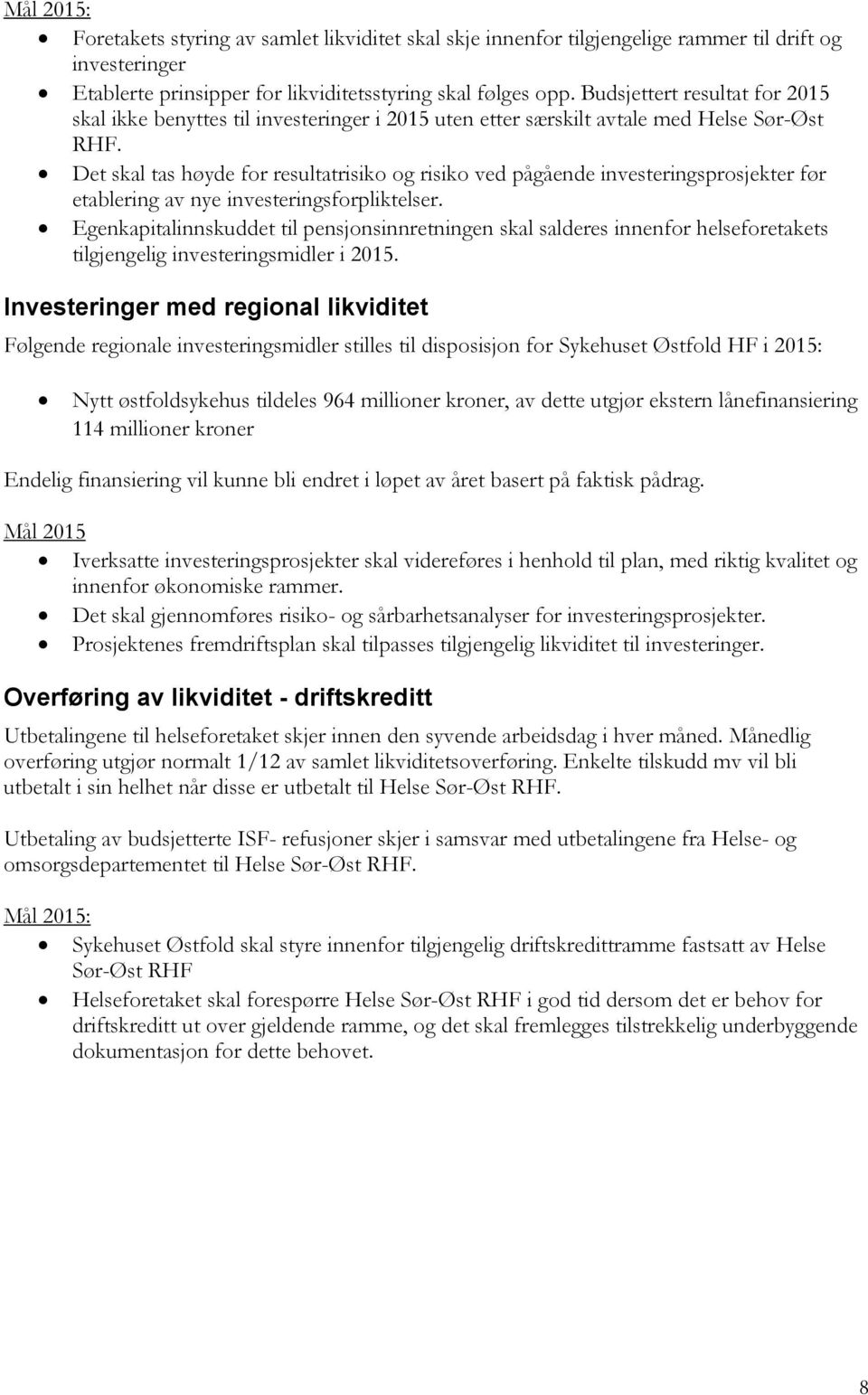 Det skal tas høyde for resultatrisiko og risiko ved pågående investeringsprosjekter før etablering av nye investeringsforpliktelser.