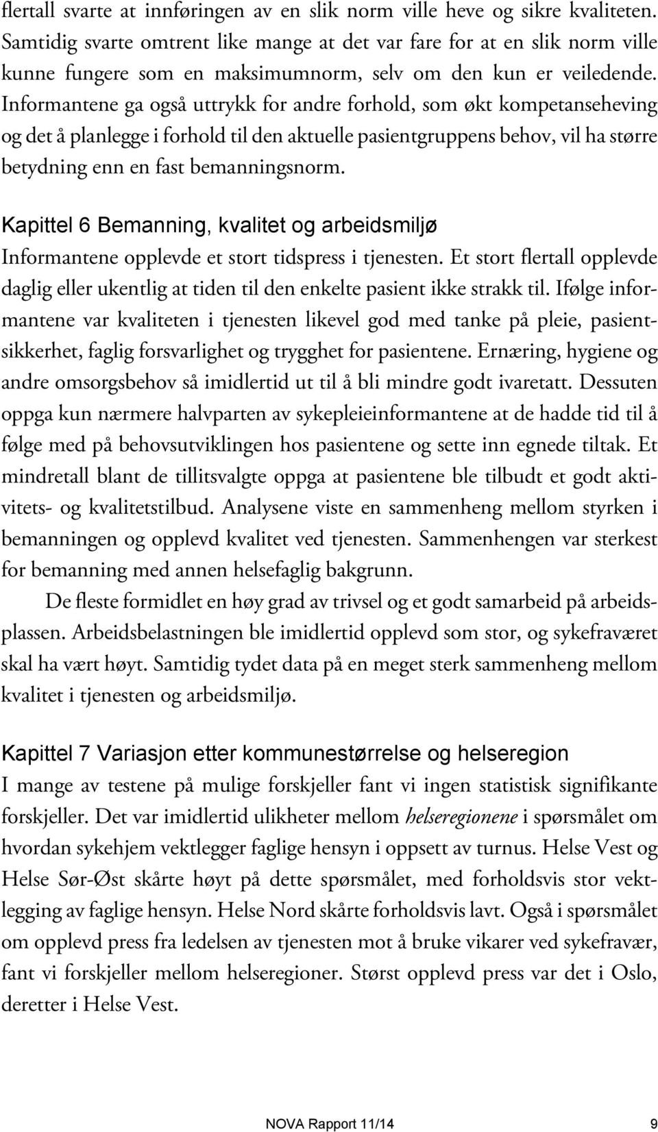 Informantene ga også uttrykk for andre forhold, som økt kompetanseheving og det å planlegge i forhold til den aktuelle pasientgruppens behov, vil ha større betydning enn en fast bemanningsnorm.