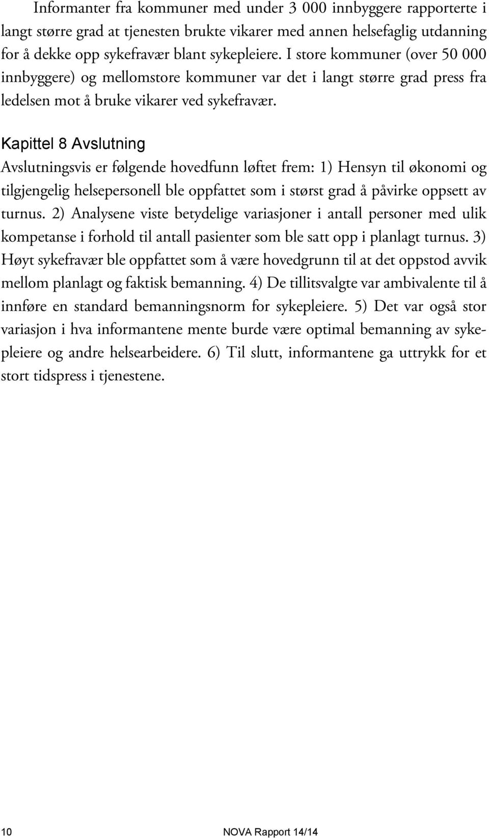 Kapittel 8 Avslutning Avslutningsvis er følgende hovedfunn løftet frem: 1) Hensyn til økonomi og tilgjengelig helsepersonell ble oppfattet som i størst grad å påvirke oppsett av turnus.