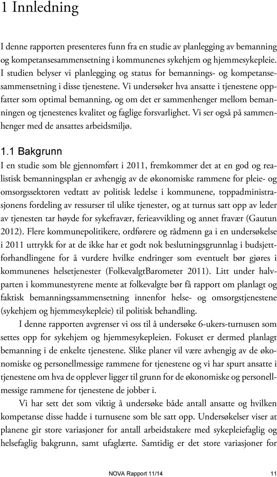 Vi undersøker hva ansatte i tjenestene oppfatter som optimal bemanning, og om det er sammenhenger mellom bemanningen og tjenestenes kvalitet og faglige forsvarlighet.