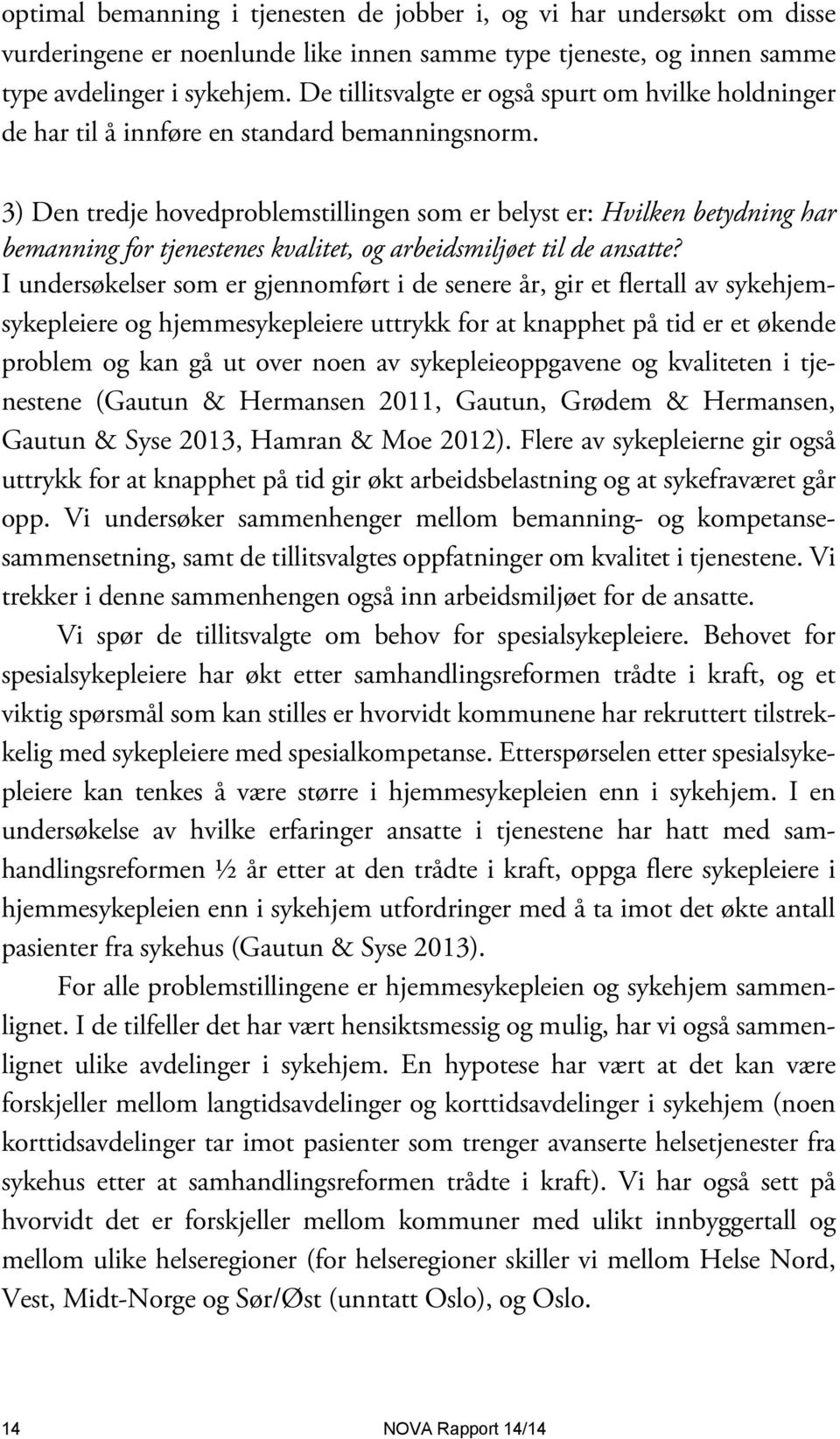 3) Den tredje hovedproblemstillingen som er belyst er: Hvilken betydning har bemanning for tjenestenes kvalitet, og arbeidsmiljøet til de ansatte?