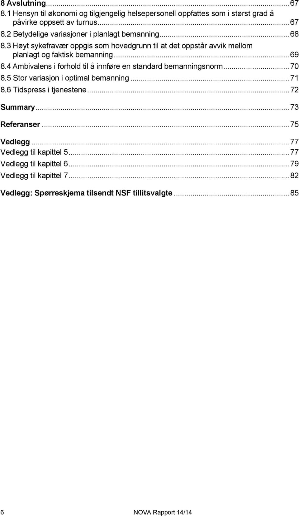 4 Ambivalens i forhold til å innføre en standard bemanningsnorm... 70 8.5 Stor variasjon i optimal bemanning... 71 8.6 Tidspress i tjenestene... 72 Summary.