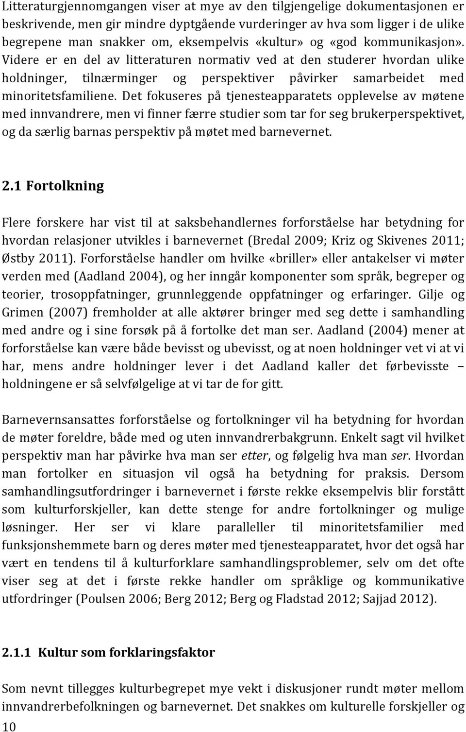 Det fokuseres på tjenesteapparatets opplevelse av møtene med innvandrere, men vi finner færre studier som tar for seg brukerperspektivet, og da særlig barnas perspektiv på møtet med barnevernet. 2.