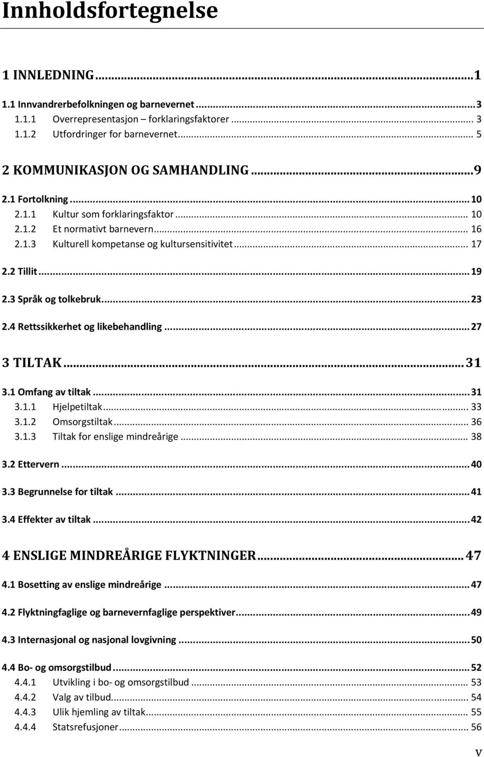 2 Tillit... 19 2.3 Språk og tolkebruk... 23 2.4 Rettssikkerhet og likebehandling... 27 3 TILTAK... 31 3.1 Omfang av tiltak... 31 3.1.1 Hjelpetiltak... 33 3.1.2 Omsorgstiltak... 36 3.1.3 Tiltak for enslige mindreårige.