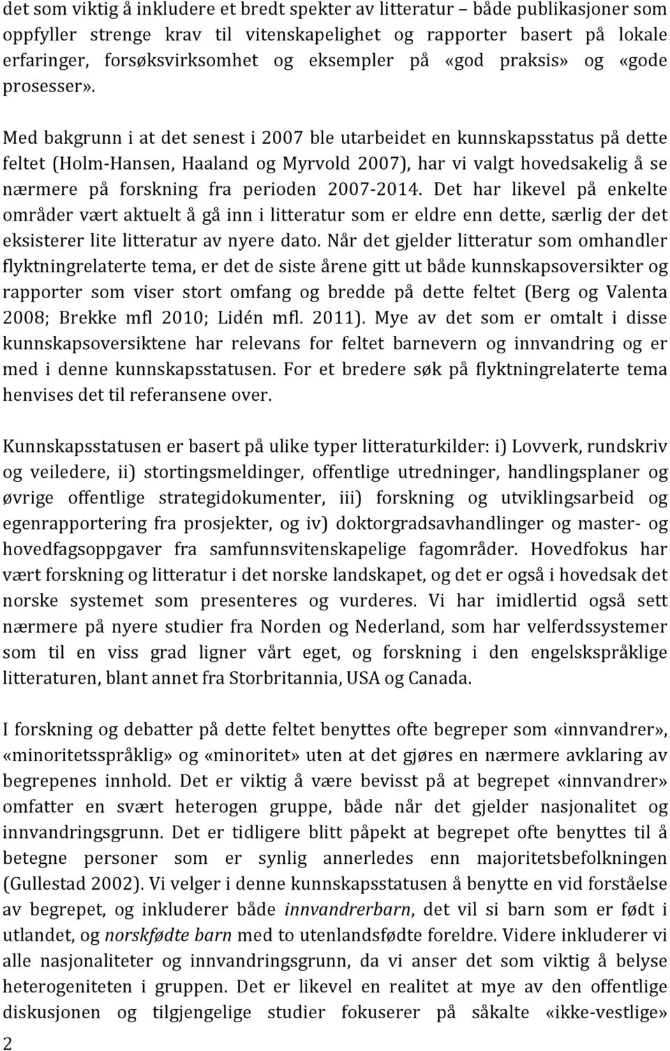 Med bakgrunn i at det senest i 2007 ble utarbeidet en kunnskapsstatus på dette feltet (Holm Hansen, Haaland og Myrvold 2007), har vi valgt hovedsakelig å se nærmere på forskning fra perioden 2007