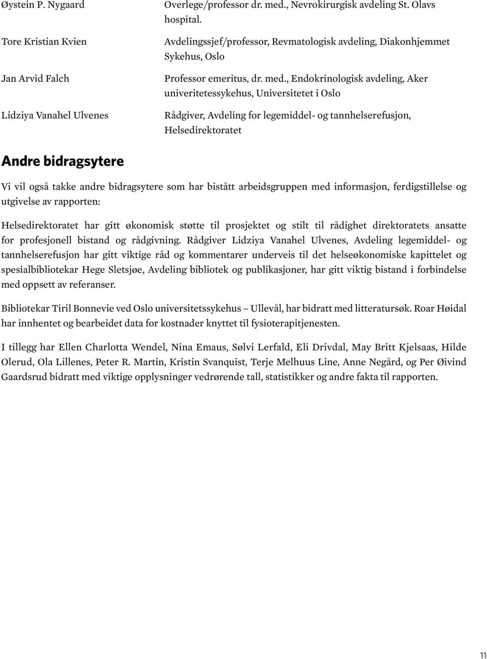 , Endokrinologisk avdeling, Aker univeritetessykehus, Universitetet i Oslo Rådgiver, Avdeling for legemiddel- og tannhelserefusjon, Helsedirektoratet Andre bidragsytere Vi vil også takke andre