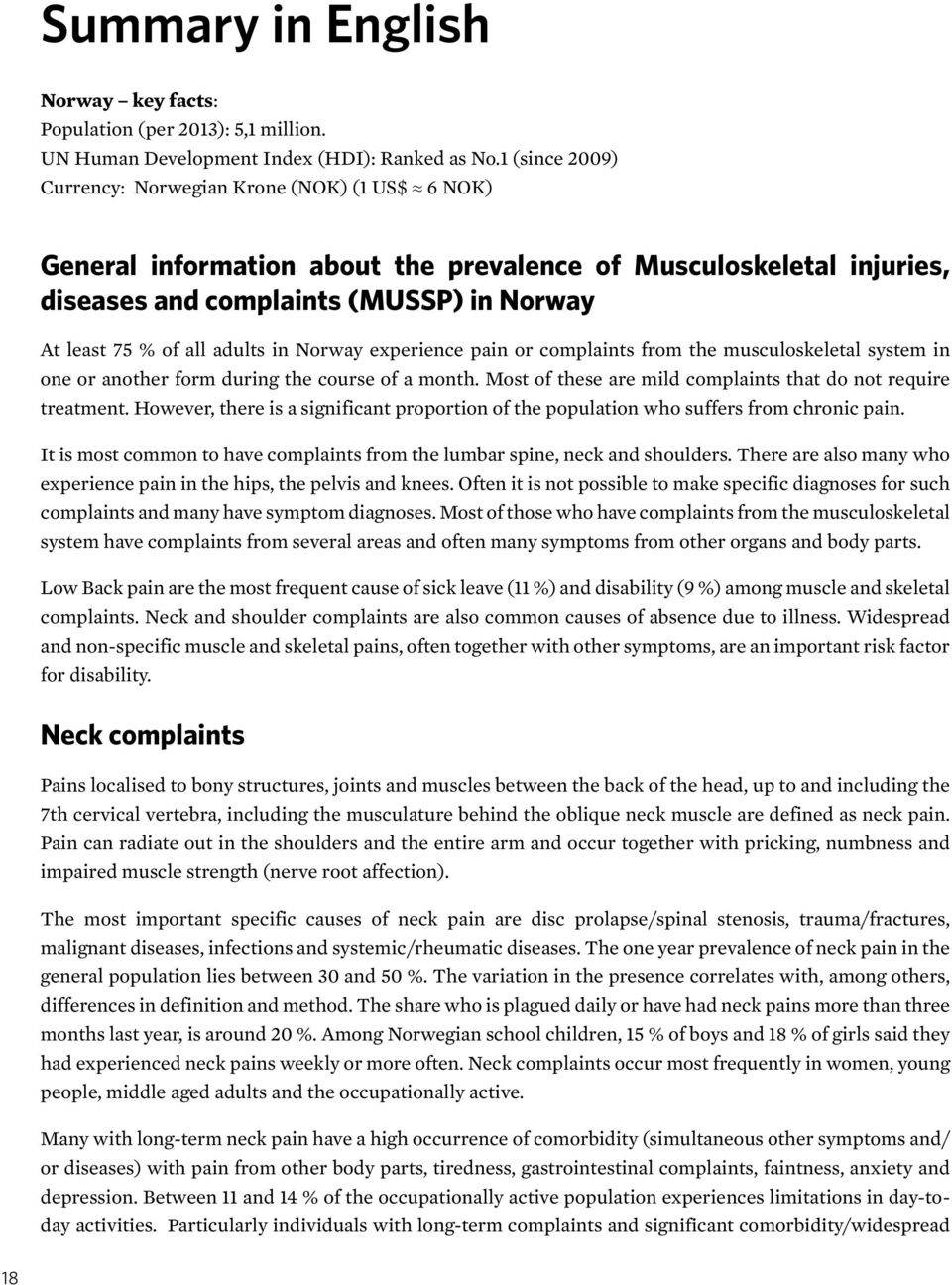 adults in Norway experience pain or complaints from the musculoskeletal system in one or another form during the course of a month. Most of these are mild complaints that do not require treatment.