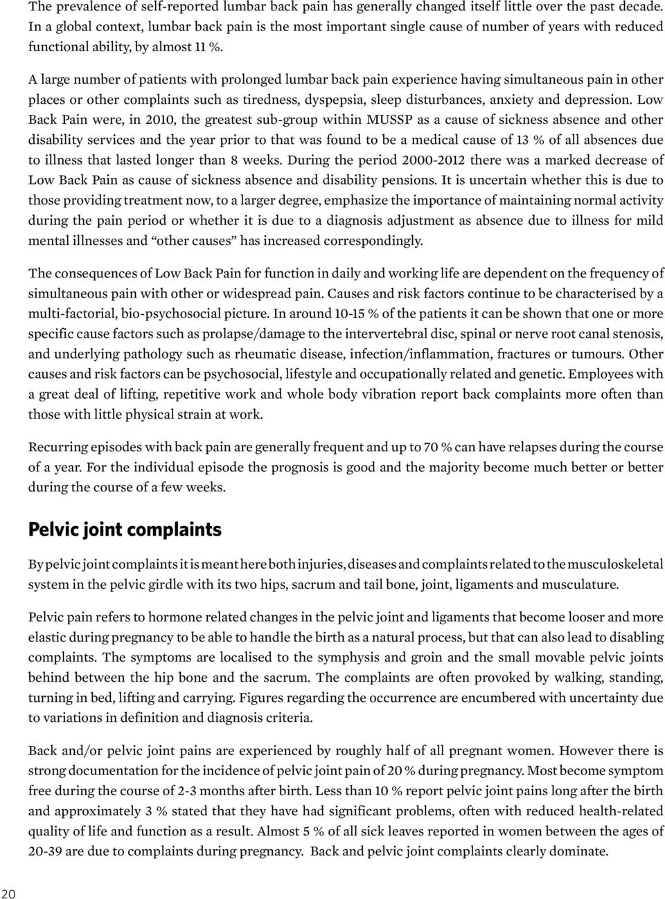 A large number of patients with prolonged lumbar back pain experience having simultaneous pain in other places or other complaints such as tiredness, dyspepsia, sleep disturbances, anxiety and