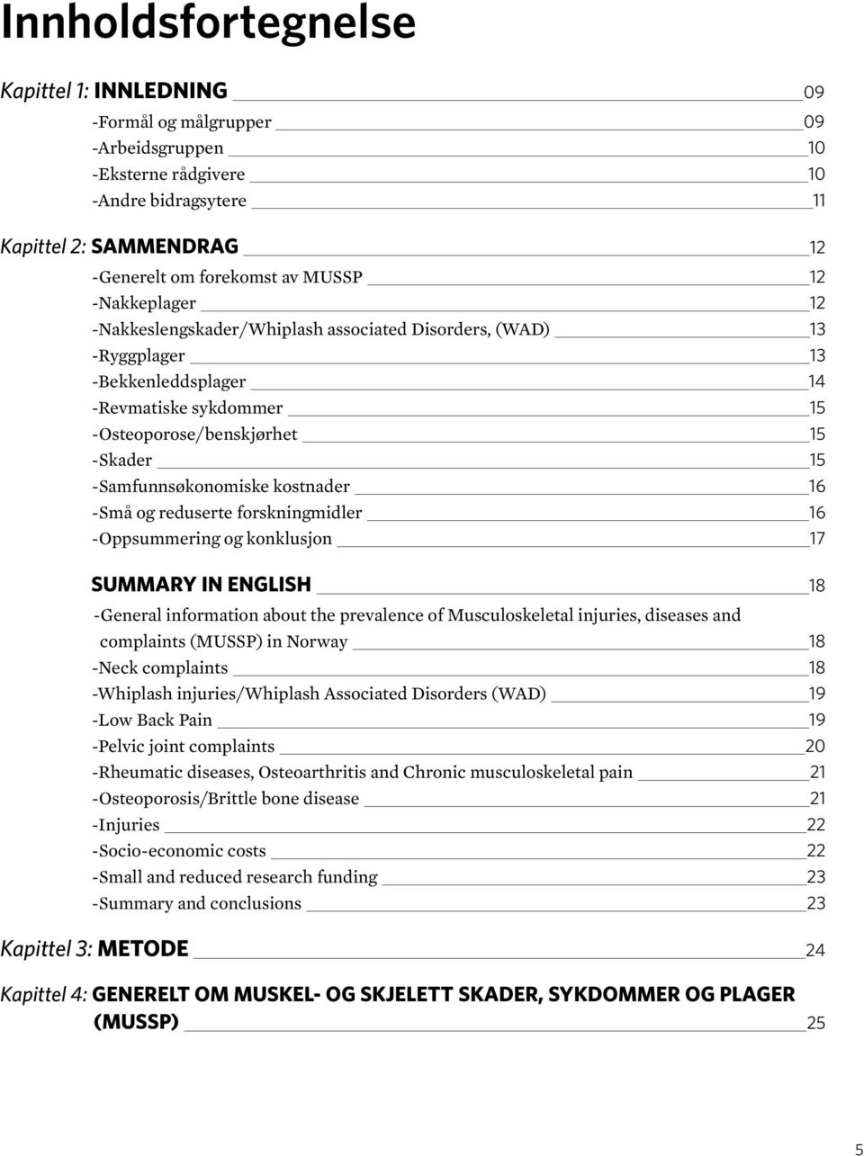 kostnader 16 -Små og reduserte forskningmidler 16 -Oppsummering og konklusjon 17 Kapittel 2: SUMMARY IN ENGLISH 18 -General information about the prevalence of Musculoskeletal injuries, diseases and