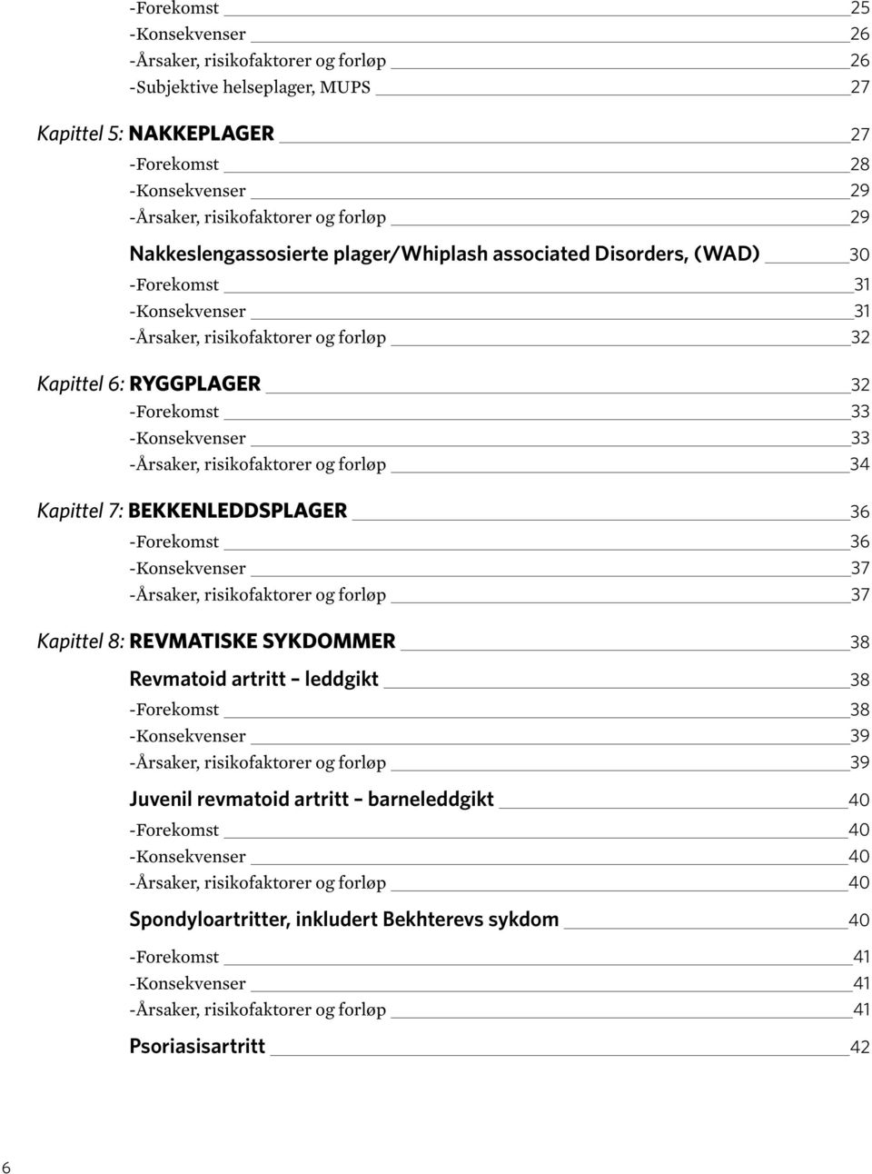 -Årsaker, risikofaktorer og forløp 34 Kapittel 7: BEKKENLEDDSPLAGER 36 -Forekomst 36 -Konsekvenser 37 -Årsaker, risikofaktorer og forløp 37 Kapittel 8: REVMATISKE SYKDOMMER 38 Revmatoid artritt